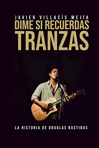 Dime Si Recuerdas - Tranzas: La Historia De Douglas Bastidas (Spanish Edition)
