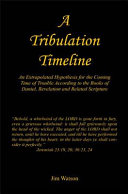 A Tribulation Timeline - An Extrapolated Hypothesis For The Coming Time Of Trouble According To The Books Of Daniel, Revelation And Related Scripture