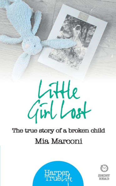 Little Girl Lost: The True Story Of A Broken Child (Harpertrue Life - A Short Read)
