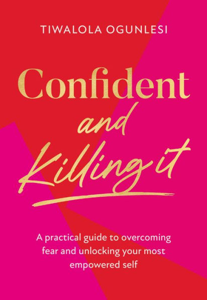 Confident And Killing It: From A Certified Life Coach And Positive Psychology Expert Comes 2022’S New Self-Help Guide To Improving Esteem And Confidence, And Setting Your Goals