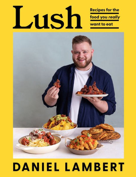 Lush: Recipes For The Food You Really Want To Eat