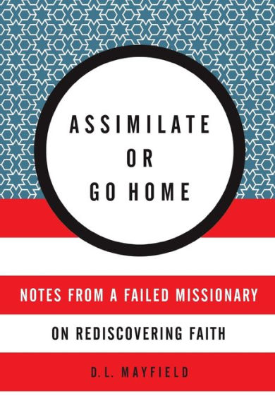Assimilate Or Go Home: Notes From A Failed Missionary On Rediscovering Faith