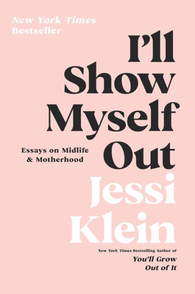 I'Ll Show Myself Out: Essays On Midlife And Motherhood