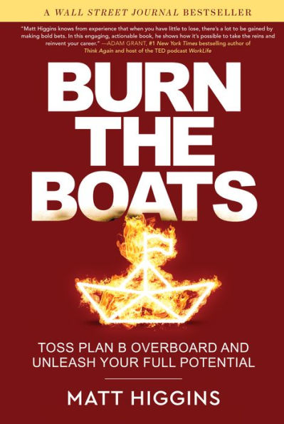Burn The Boats: Toss Plan B Overboard And Unleash Your Full Potential