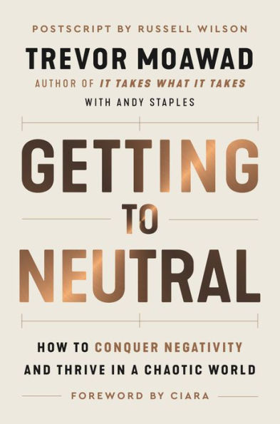Getting To Neutral: How To Conquer Negativity And Thrive In A Chaotic World
