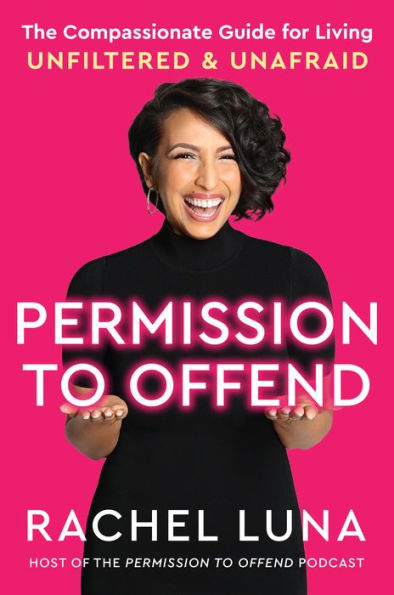 Permission To Offend: The Compassionate Guide For Living Unfiltered And Unafraid
