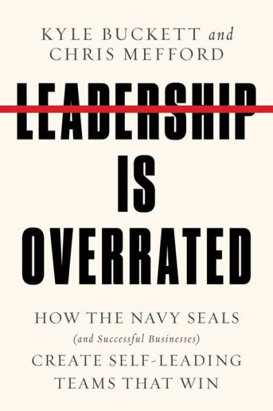 Leadership Is Overrated: How The Navy Seals (And Successful Businesses) Create Self-Leading Teams That Win