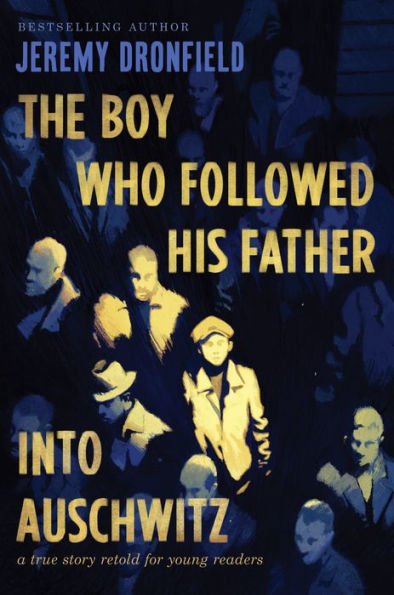 The Boy Who Followed His Father Into Auschwitz: A True Story Retold For Young Readers
