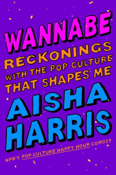 Wannabe: Reckonings With The Pop Culture That Shapes Me