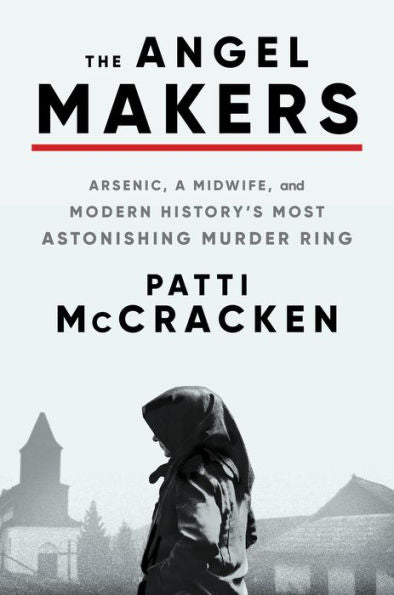 The Angel Makers: Arsenic, A Midwife, And Modern History'S Most Astonishing Murder Ring