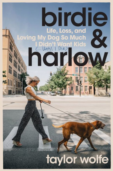 Birdie & Harlow: Life, Loss, And Loving My Dog So Much I Didn'T Want Kids (…Until I Did)