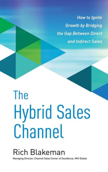 The Hybrid Sales Channel: How To Ignite Growth By Bridging The Gap Between Direct And Indirect Sales