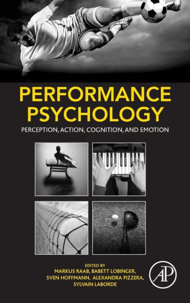 Performance Psychology: Perception, Action, Cognition, And Emotion