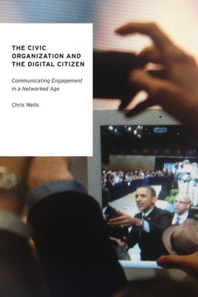 The Civic Organization And The Digital Citizen: Communicating Engagement In A Networked Age (Oxford Studies In Digital Politics)