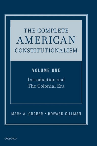 The Complete American Constitutionalism, Volume One: Introduction And The Colonial Era