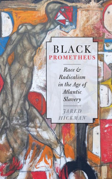 Black Prometheus: Race And Radicalism In The Age Of Atlantic Slavery