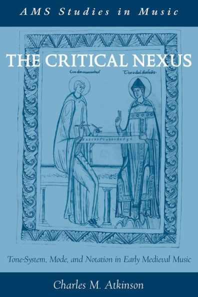 The Critical Nexus: Tone-System, Mode, And Notation In Early Medieval Music (Ams Studies In Music)