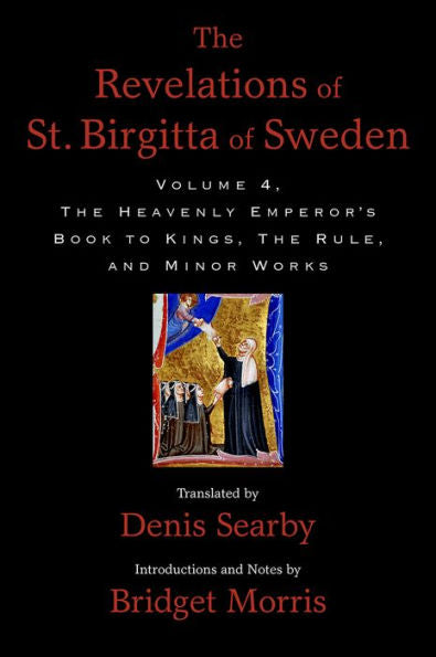 The Revelations Of St. Birgitta Of Sweden, Volume 4: The Heavenly Emperor's Book To Kings, The Rule, And Minor Works