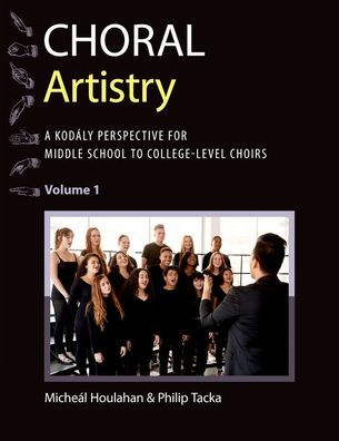 Choral Artistry: A Kodály Perspective For Middle School To College-Level Choirs, Volume 1 (Kodaly Today Handbook Series)