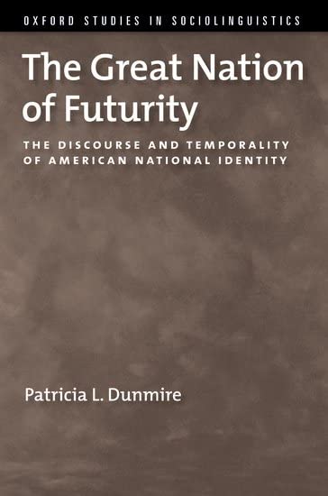 The Great Nation Of Futurity: The Discourse And Temporality Of American National Identity (Oxford Studies Sociolinguistics Series)
