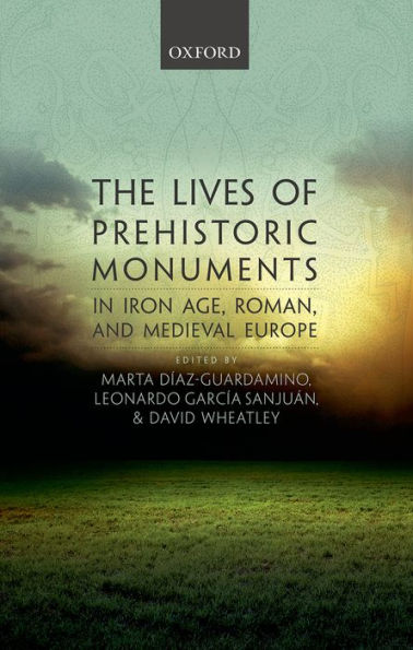 The Lives Of Prehistoric Monuments In Iron Age, Roman, And Medieval Europe