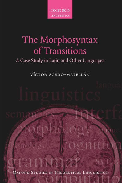 The Morphosyntax Of Transitions: A Case Study In Latin And Other Languages (Oxford Studies In Theoretical Linguistics)