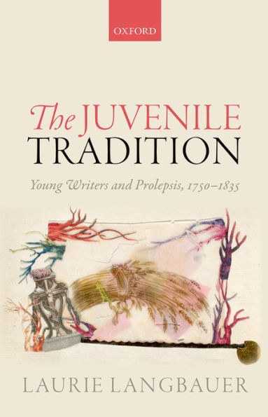 The Juvenile Tradition: Young Writers And Prolepsis, 1750-1835