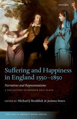 Suffering And Happiness In England 1550-1850: Narratives And Representations: A Collection To Honour Paul Slack (The Past And Present Book Series)