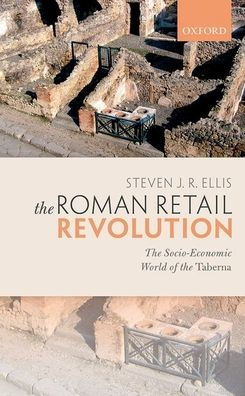 The Roman Retail Revolution: The Socio-Economic World Of The Taberna