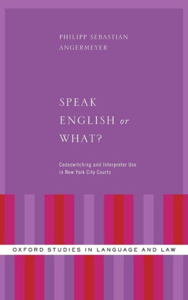 Speak English Or What?: Codeswitching And Interpreter Use In New York City Courts (Oxford Studies In Language And Law)