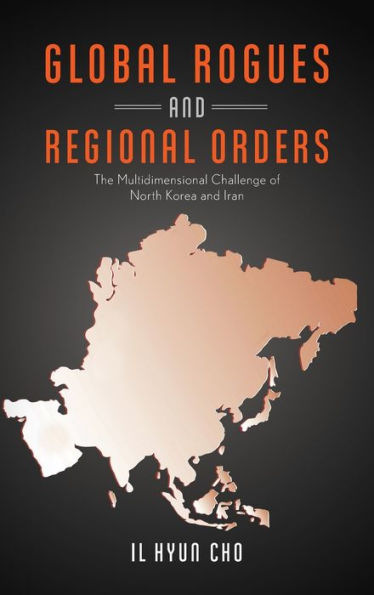 Global Rogues And Regional Orders: The Multidimensional Challenge Of North Korea And Iran