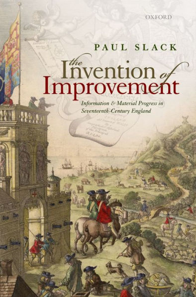 The Invention Of Improvement: Information And Material Progress In Seventeenth-Century England