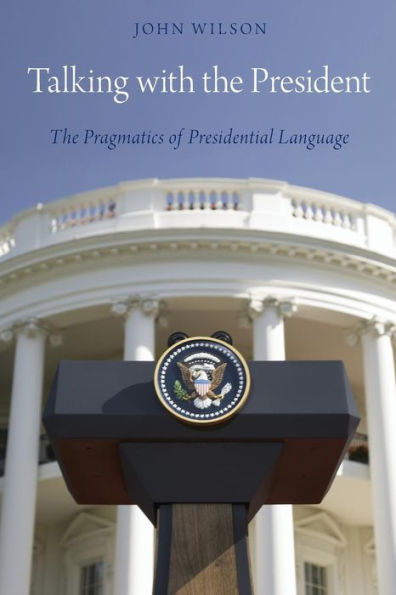 Talking With The President: The Pragmatics Of Presidential Language