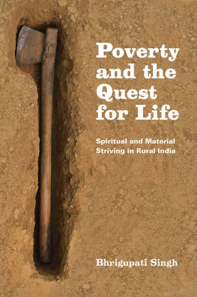 Poverty And The Quest For Life: Spiritual And Material Striving In Rural India