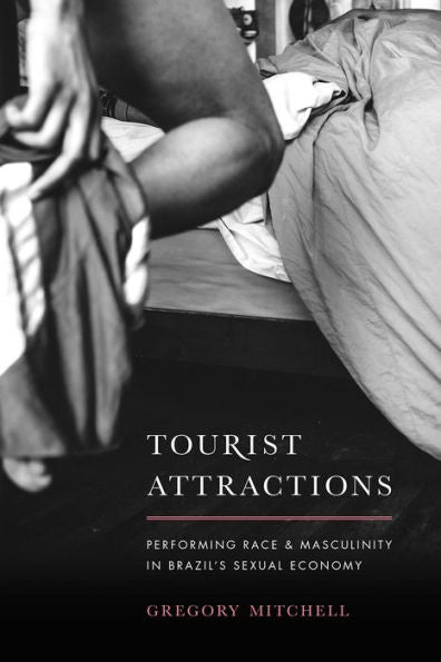 Tourist Attractions: Performing Race And Masculinity In Brazil's Sexual Economy