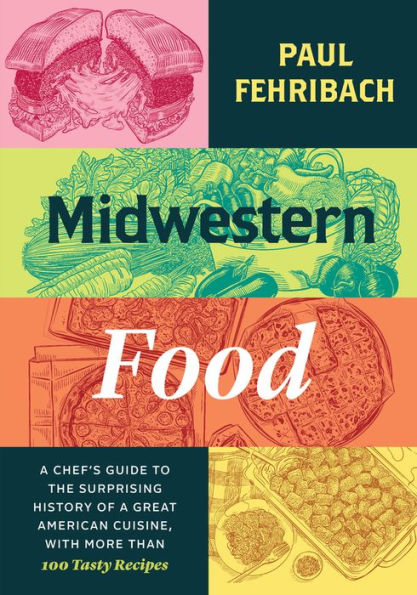 Midwestern Food: A Chef’S Guide To The Surprising History Of A Great American Cuisine, With More Than 100 Tasty Recipes