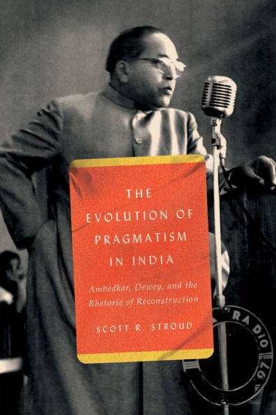 The Evolution Of Pragmatism In India: Ambedkar, Dewey, And The Rhetoric Of Reconstruction