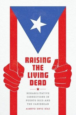Raising The Living Dead: Rehabilitative Corrections In Puerto Rico And The Caribbean