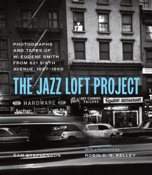 The Jazz Loft Project: Photographs And Tapes Of W. Eugene Smith From 821 Sixth Avenue, 1957–1965