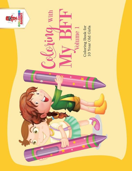 Coloring With My Bff - Volume 1 : Coloring Book For 10 Year Old Girls