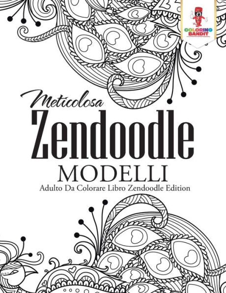 Meticolosa Zendoodle Modelli: Adulto Da Colorare Libro Zendoodle Edition (Italian Edition)