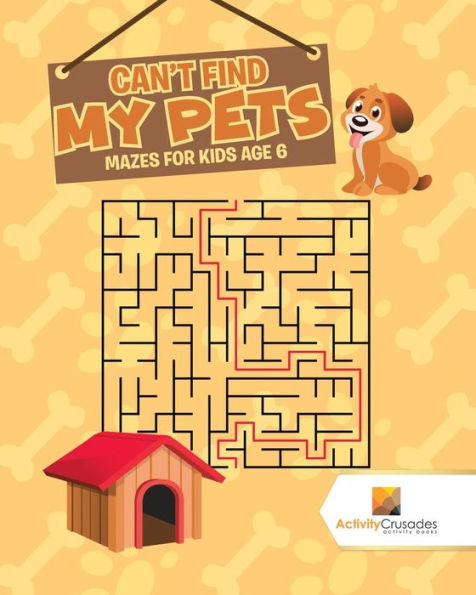 Can'T Find My Pets : Mazes For Kids Age 6