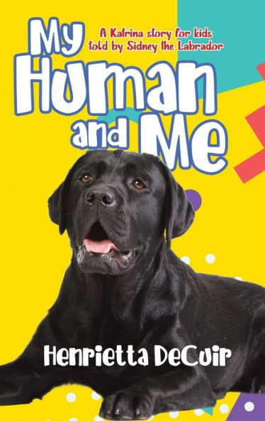 My Human And Me: A Katrina Story For Kids Told By Sidney The Labrador