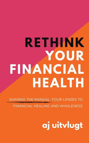 Rethink Your Financial Health: Sharing The Manual: Four Lenses To Financial Healing And Wholeness