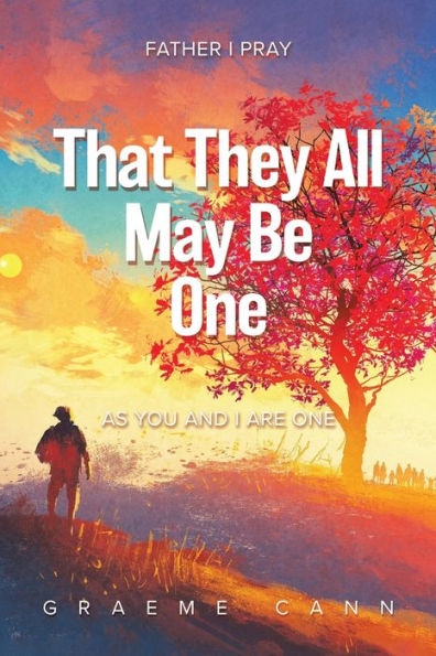 That They All May Be One: Father I Pray, As You And I Are One