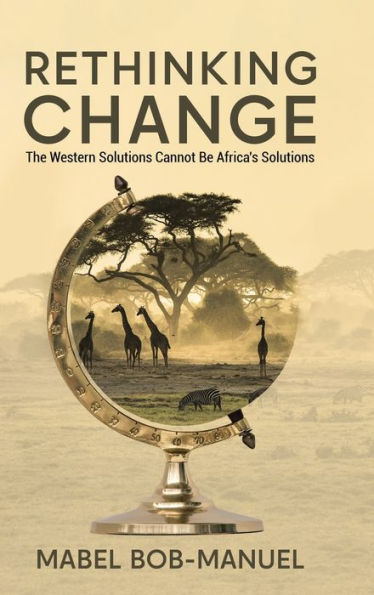 Rethinking Change: The Western Solutions Cannot Be Africa's Solutions - 9780228887980