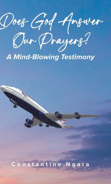 Does God Answer Our Prayers?: A Mind-Blowing Testimony