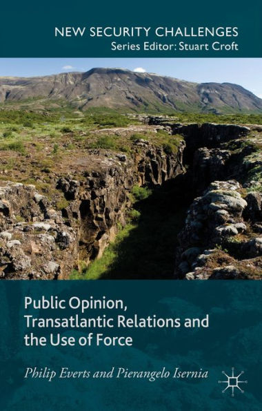 Public Opinion, Transatlantic Relations And The Use Of Force (New Security Challenges)