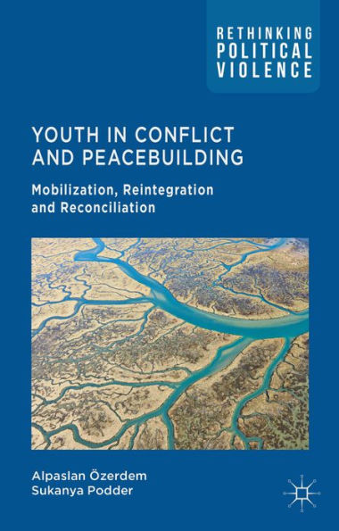 Youth In Conflict And Peacebuilding: Mobilization, Reintegration And Reconciliation (Rethinking Political Violence)