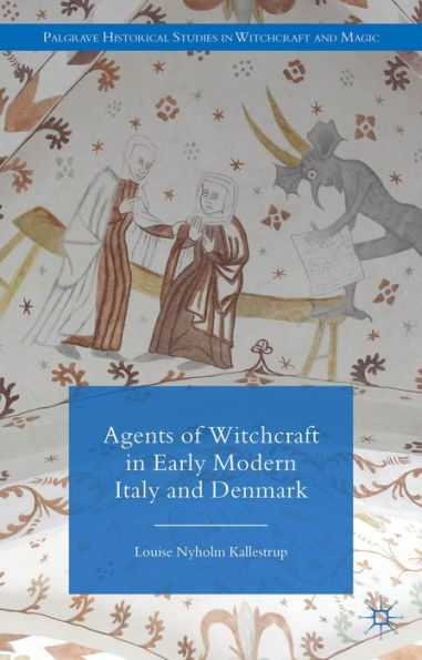 Agents Of Witchcraft In Early Modern Italy And Denmark (Palgrave Historical Studies In Witchcraft And Magic)